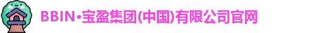 BBIN·宝盈集团(中国)有限公司官网